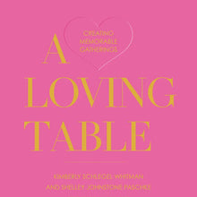 Load image into Gallery viewer, A Loving Table: Creating Memorable Gatherings