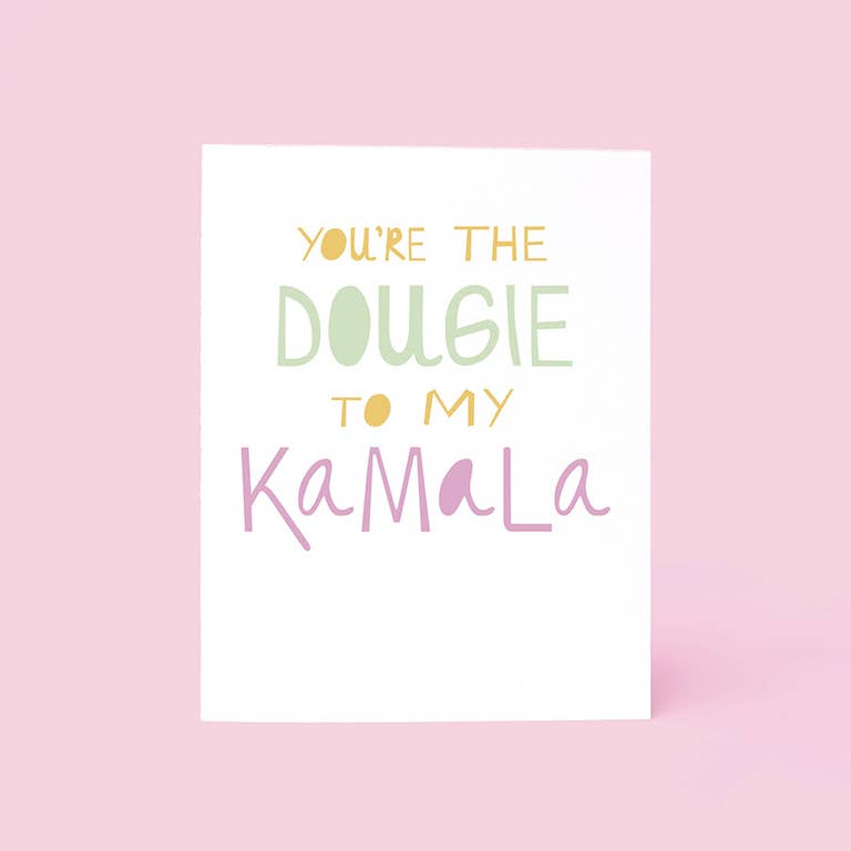You're the Dougie to my Kamala Card