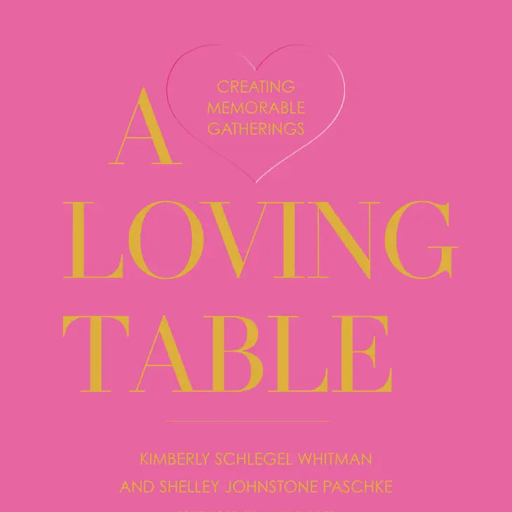 A Loving Table: Creating Memorable Gatherings
